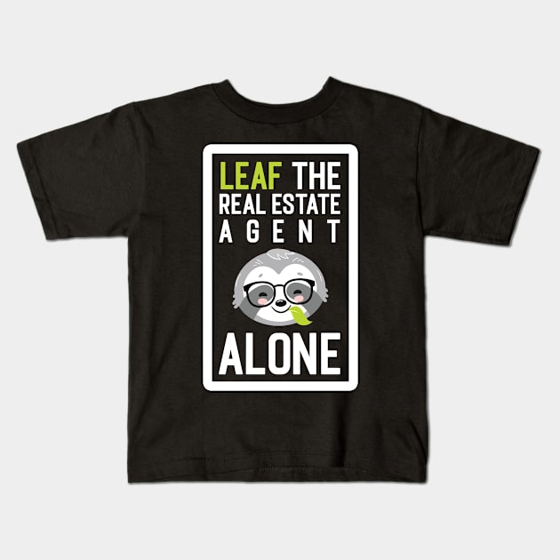 Funny Real Estate Agent Pun - Leaf me Alone - Gifts for Real Estate Agents Kids T-Shirt by BetterManufaktur